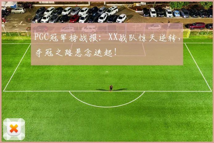 PGC冠军榜战报：XX战队惊天逆转，夺冠之路悬念迭起！