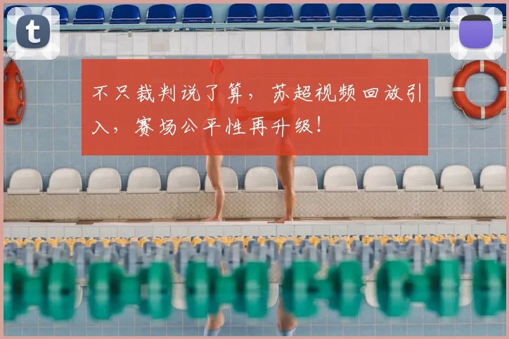 不只裁判说了算，苏超视频回放引入，赛场公平性再升级！