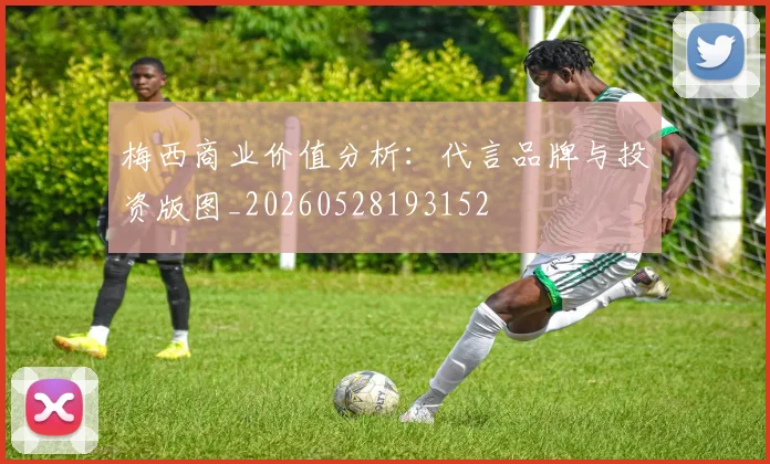梅西商业价值分析:代言品牌与投资版图_20260528193152
